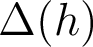  \Delta(h) 