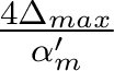   \frac{4\Delta_{max}}{\alpha'_m}  