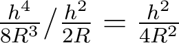 \frac{h^4}{8R^3}/\frac{h^2}{2R}=\frac{h^2}{4R^2}