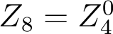  Z_8=Z_4^0 