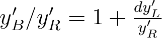  y'_B/y'_R=1+\frac{dy'_L}{y'_R}