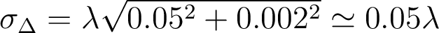 \sigma_{\Delta}=\lambda\sqrt{0.05^2+0.002^2}\simeq 0.05\lambda 