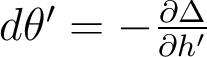  d\theta'=-\frac{\partial \Delta}{\partial h'} 
