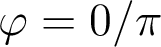  \varphi = 0 / \pi 