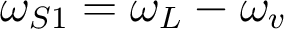 \omega_{S1}=\omega_L-\omega_v