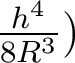 \frac{h^4}{8R^3}) 
