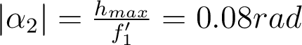 |\alpha_2|=\frac{h_{max}}{f'_1}=0.08rad
