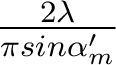   \frac{2 \lambda}{\pi sin \alpha'_m} 