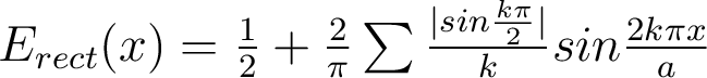  E_{rect}(x)= \frac{1}{2} + \frac{2}{\pi} \sum{ \frac{|sin \frac{k\pi}{2}| }{k}sin\frac{2k\pi x}{a}}  