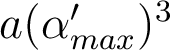  a(\alpha'_{max})^3 