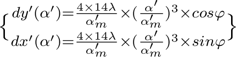  {dy'(\alpha')= \frac{4 \times 14\lambda }{\alpha'_m} \times (\frac{\alpha'}{\alpha'_m})^3 \times cos \varphi \brace dx'(\alpha')= \frac{4 \times 14\lambda }{\alpha'_m} \times (\frac{\alpha'}{\alpha'_m})^3 \times sin \varphi} 
