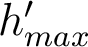  h'_{max}  