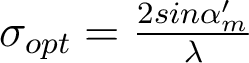 \sigma_{opt}= \frac{2 sin \alpha'_m}{\lambda}  