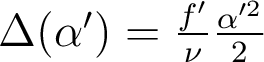  \Delta(\alpha')= \frac{f'}{\nu} \frac{\alpha'^2}{2}