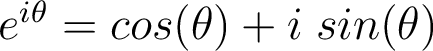 e^{i\theta}=cos(\theta)+i \; sin(\theta) e^{i\theta}=cos(\theta)+i \; sin(\theta)