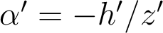  \alpha'=-h'/z' 