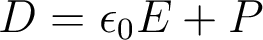  D= \epsilon_0 E +P  