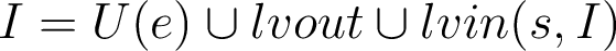 I=U(e) \cup lvout \cup lvin(s, I)
