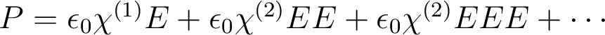 P=\epsilon_0 \chi^{(1)} E + \epsilon_0 \chi^{(2)} E E + \epsilon_0 \chi^{(2)} E E E+\cdots 