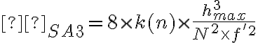   Ø_{SA3}=8 \times k(n)\times \frac{h^3_{max}}{N^2 \times f'^2 }  