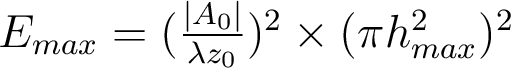  E_{max}= (\frac{|A_0|}{\lambda z_0})^2 \times (\pi h_{max}^2)^2  
