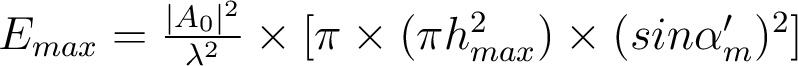  E_{max}= \frac{|A_0|^2}{\lambda^2} \times [\pi\times (\pi h_{max}^2)\times (sin\alpha'_m)^2] 