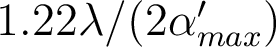 1.22 \lambda/(2 \alpha'_{max}) 