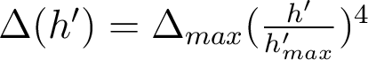  \Delta(h')=\Delta_{max}(\frac{h'}{h'_{max}})^4 