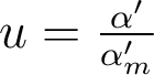  u= \frac{\alpha'}{\alpha'_m}  