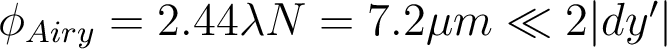  \phi_{Airy}=2.44 \lambda N=7.2\mu m \ll 2|dy'|  